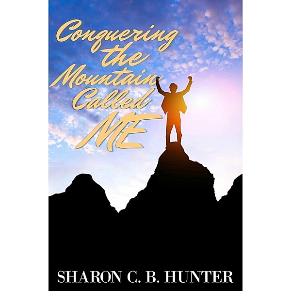 Conqueroring the Mountain Called Me, Sharon C. B. Hunter