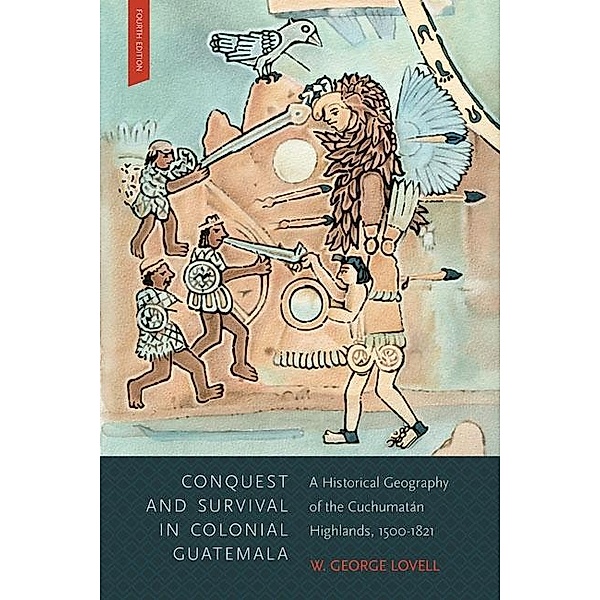 Conquest and Survival in Colonial Guatemala, Fourth Edition, W. George Lovell