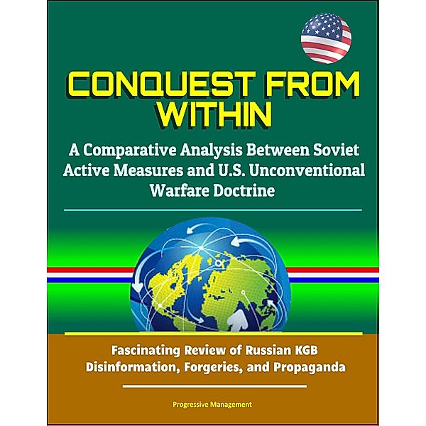 Conquest from Within: A Comparative Analysis Between Soviet Active Measures and U.S. Unconventional Warfare Doctrine - Fascinating Review of Russian KGB Disinformation, Forgeries, and Propaganda