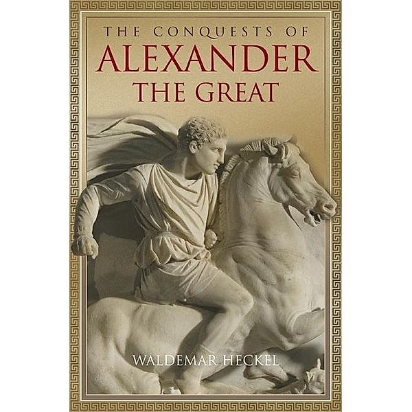 Conquests of Alexander the Great / Key Conflicts of Classical Antiquity, Waldemar Heckel