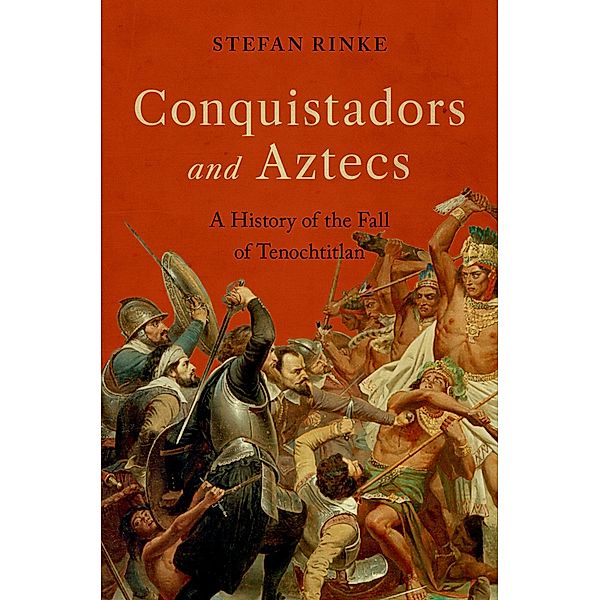 Conquistadors and Aztecs, Stefan Rinke