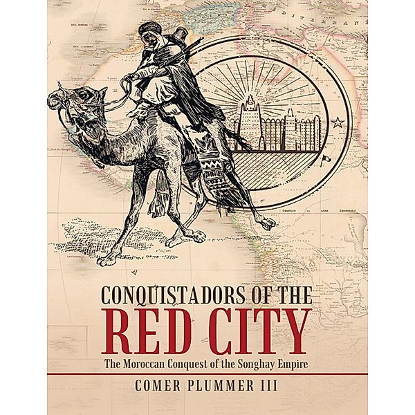 Conquistadors of the Red City: The Moroccan Conquest of the Songhay Empire, Comer Plummer III