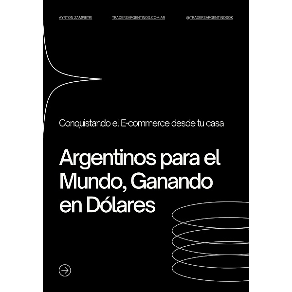 Conquistando el e-commerce desde tu casa: Argentinos para el Mundo, Ganando en Dolares / E-commerce, Ayrton Zampietri