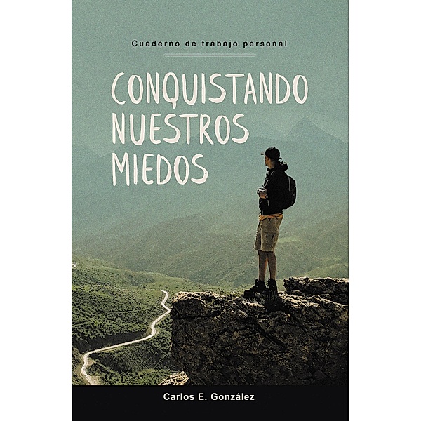 CONQUISTANDO NUESTROS MIEDOS, Carlos E. González