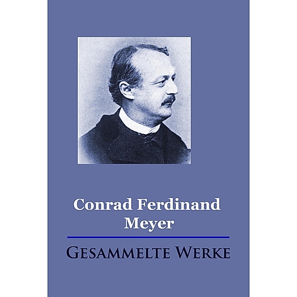 Conrad Ferdinand Meyer - Gesammelte Werke, Conrad Ferdinand Meyer