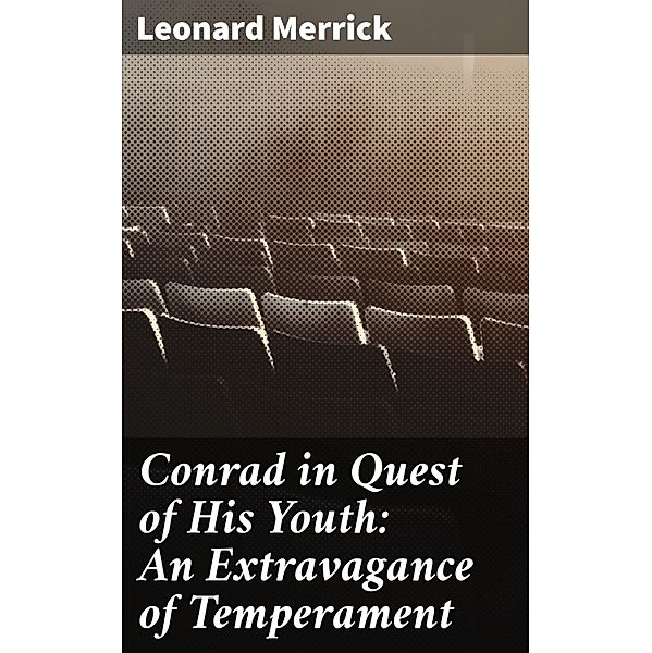 Conrad in Quest of His Youth: An Extravagance of Temperament, Leonard Merrick