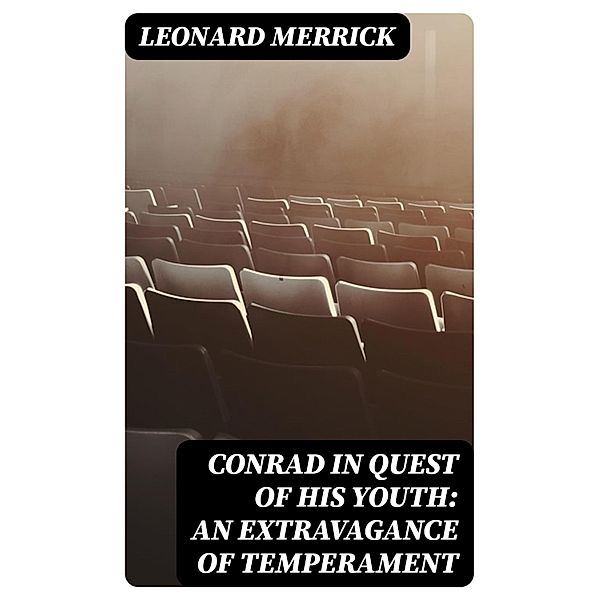 Conrad in Quest of His Youth: An Extravagance of Temperament, Leonard Merrick