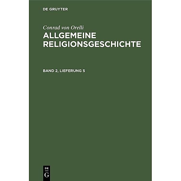 Conrad von Orelli: Allgemeine Religionsgeschichte. Band 2, Lieferung 5, Conrad von Orelli