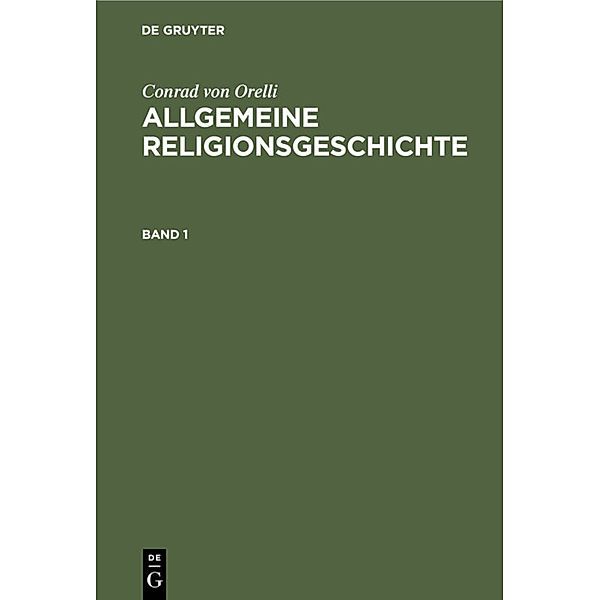 Conrad von Orelli: Allgemeine Religionsgeschichte. Band 1, Conrad von Orelli