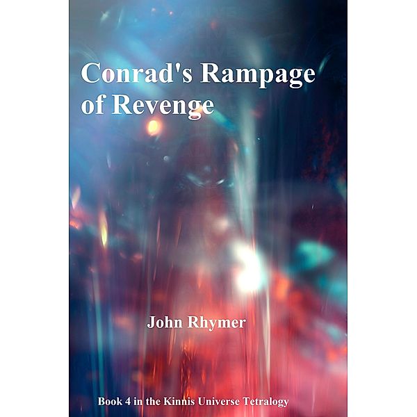 Conrad's Rampage of Revenge (Kinnis Universe Tetralogy, #4) / Kinnis Universe Tetralogy, John Rhymer