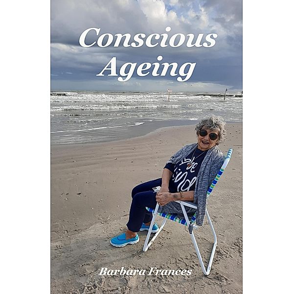 Conscious Ageing, Barbara Frances