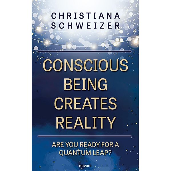 Conscious being creates reality, Christiana Schweizer