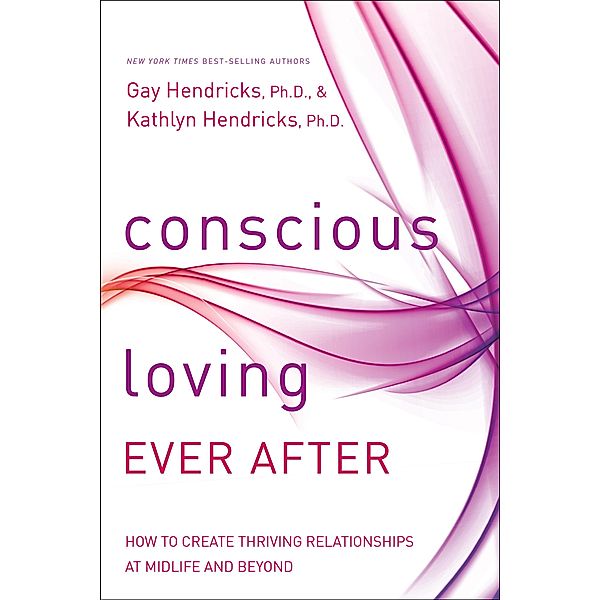 Conscious Loving Ever After, Gay Hendricks, Kathlyn Hendricks