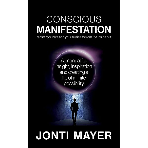 Conscious Manifestation: Master Your Life and Your Business From the Inside Out, Jonti Mayer