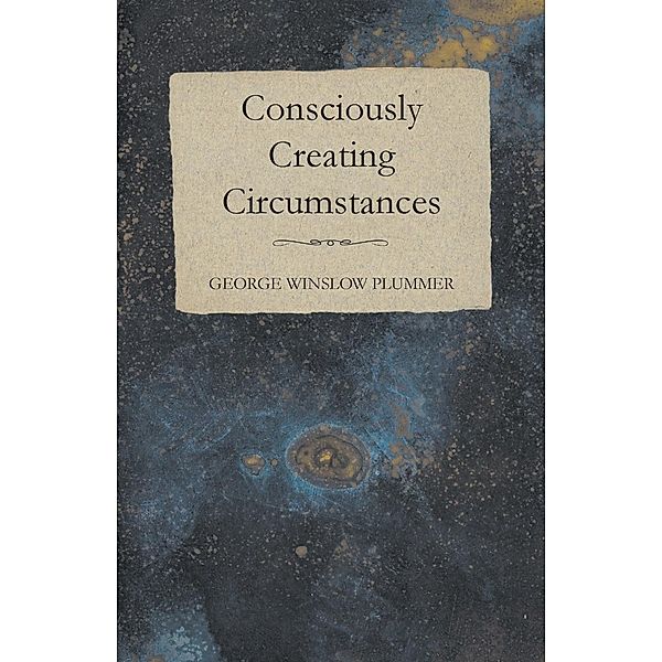 Consciously Creating Circumstances, George Winslow Plummer