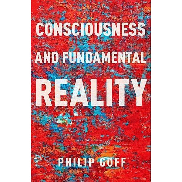 Consciousness and Fundamental Reality, Philip Goff