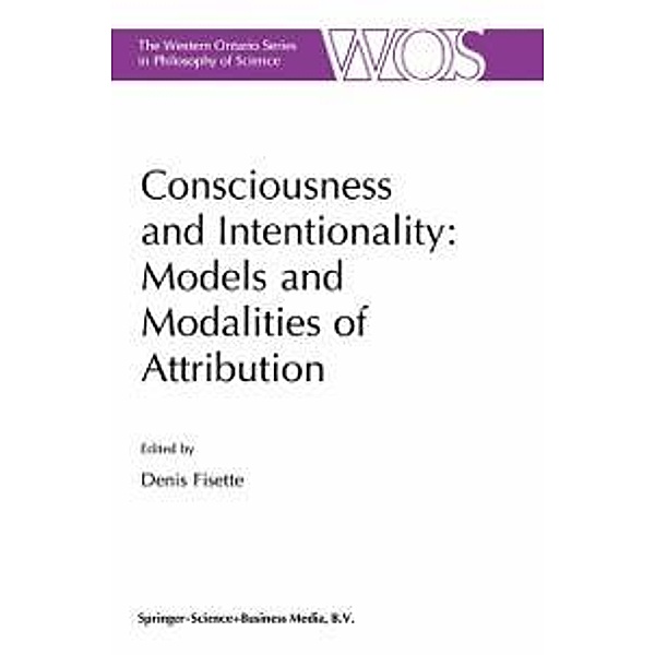 Consciousness and Intentionality: Models and Modalities of Attribution / The Western Ontario Series in Philosophy of Science Bd.62