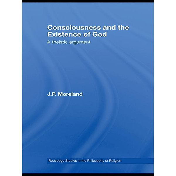 Consciousness and the Existence of God / Routledge Studies in the Philosophy of Religion, J. P. Moreland