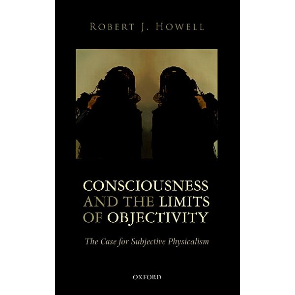 Consciousness and the Limits of Objectivity, Robert J. Howell