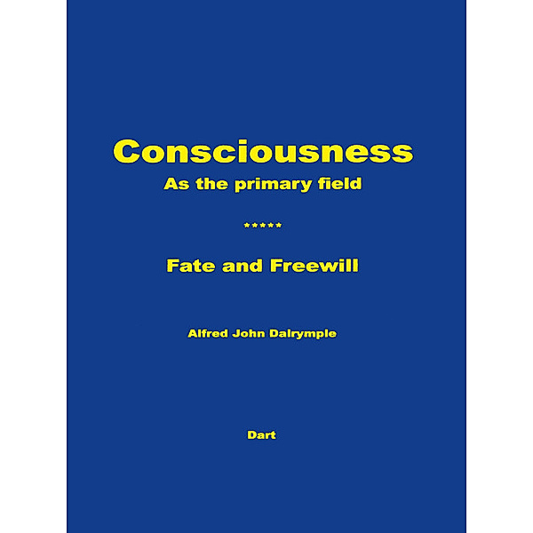Consciousness as the Primary Field, Alfred John Dalrymple