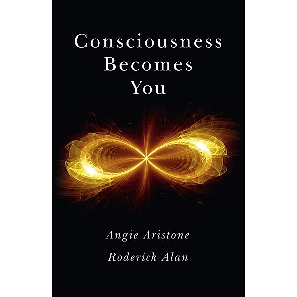 Consciousness Becomes You, Angie Aristone, Roderick Alan