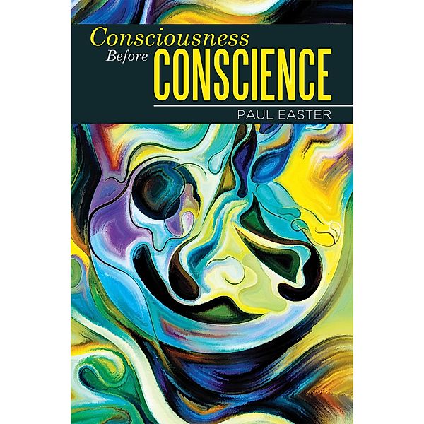 Consciousness Before Conscience, Paul Easter