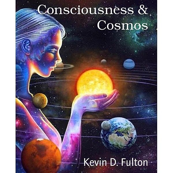 Consciousness & Cosmos, Kevin D. Fulton