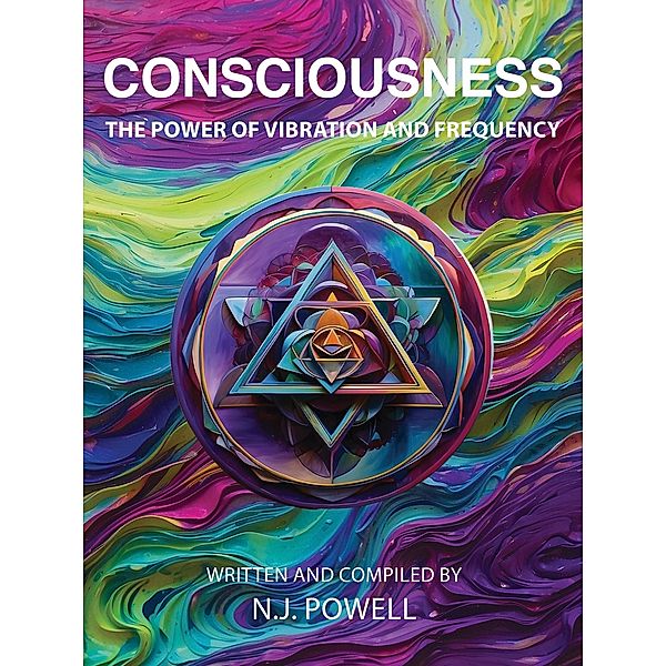 Consciousness - The Power of Vibration and Frequency, N. J. Powell