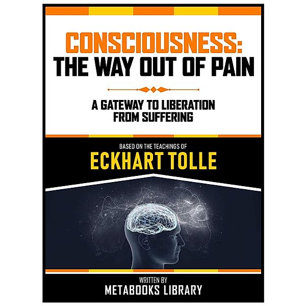 Consciousness: The Way Out Of Pain - Based On The Teachings Of Eckhart Tolle, Metabooks Library