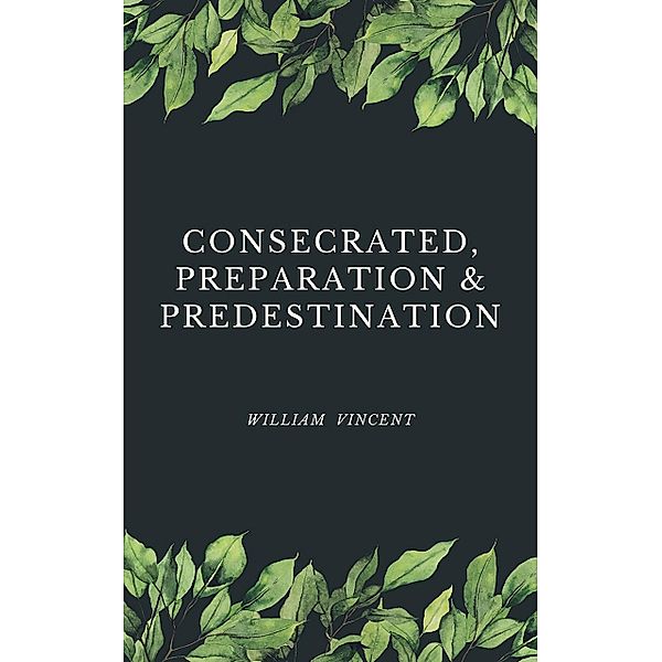 Consecrated, Preparation & Predestination, William Vincent