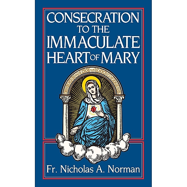 Consecration to the Immaculate Heart of Mary / TAN Books, Rev. Fr. Nicholas A. Norman