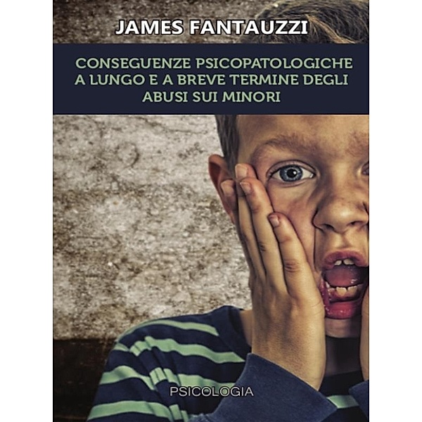 Conseguenze psicopatologiche a lungo e a breve termine degli abusi sui minori, James Fantauzzi