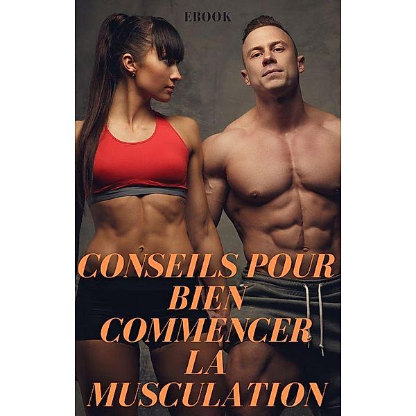 Conseils pour bien commencer la musculation (Sport) / Sport, Frédéric Gomes