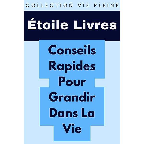 Conseils Rapides Pour Grandir Dans La Vie (Collection Vie Pleine, #25) / Collection Vie Pleine, Étoile Livres