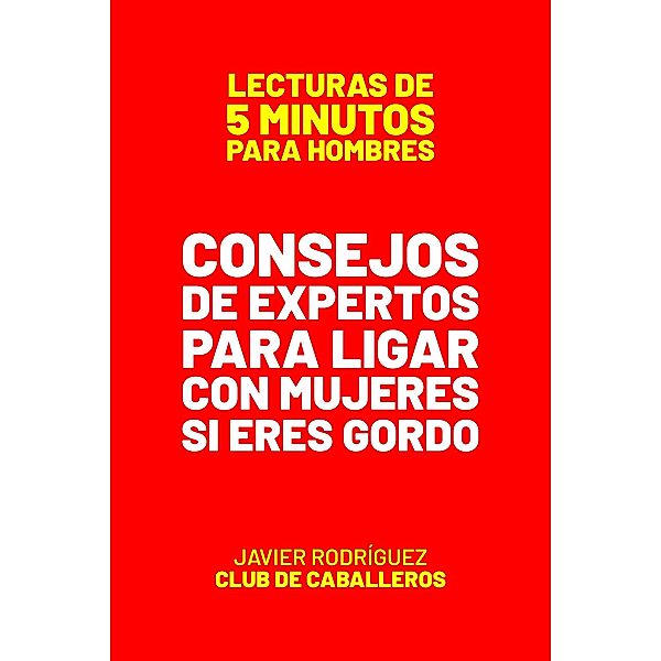 Consejos De Expertos Para Ligar Con Mujeres Si Eres Gordo (Lecturas De 5 Minutos Para Hombres, #71) / Lecturas De 5 Minutos Para Hombres, JAVIER Rodríguez