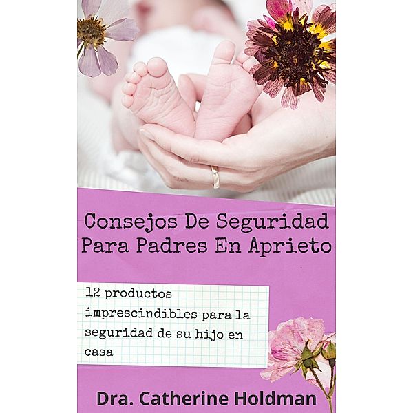 Consejos De Seguridad Para Padres En Aprieto: 12 productos imprescindibles para la seguridad de su hijo en casa, Dra. Catherine Holdman