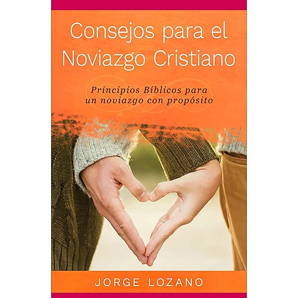 Consejos para el Noviazgo Cristiano, Jorge Lozano