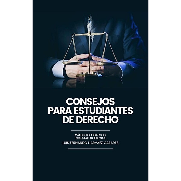 Consejos para Estudiantes de Derecho (Derecho y Ciencias Jurídicas) / Derecho y Ciencias Jurídicas, Luis Narvaez