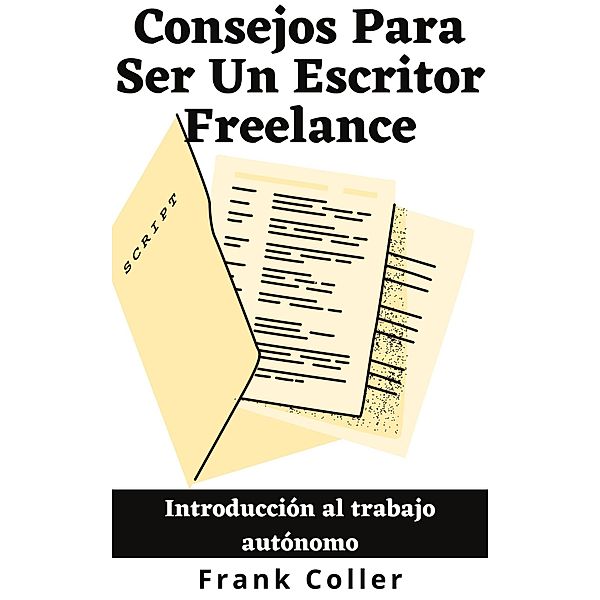 Consejos Para Ser Un Escritor Freelance: Introducción al trabajo autónomo, Frank Coller