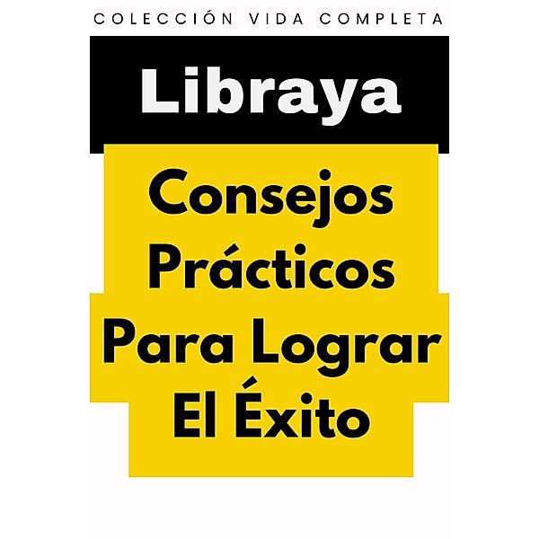 Consejos Prácticos Para Lograr El Éxito (Colección Vida Completa, #30) / Colección Vida Completa, Libraya
