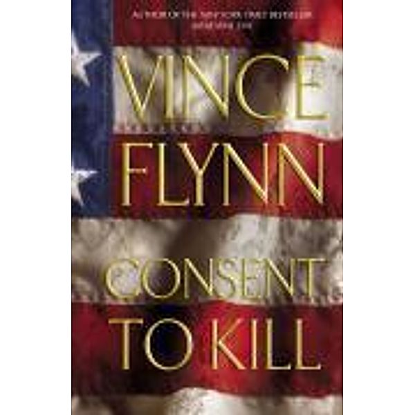 Consent to Kill / A Mitch Rapp Novel Bd.8, Vince Flynn