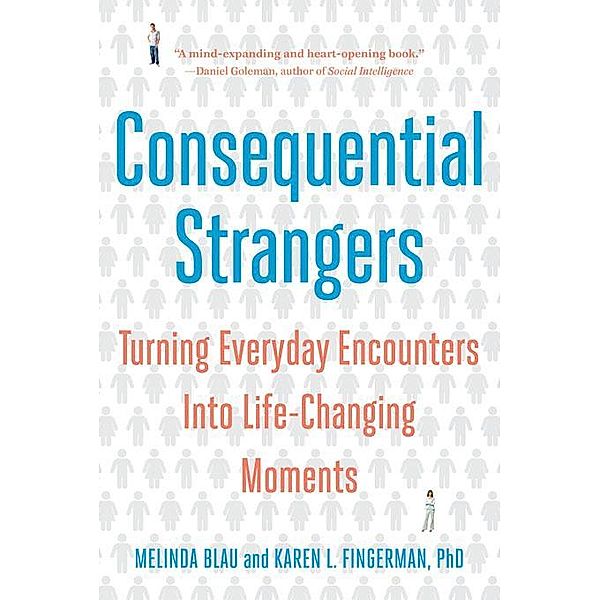 Consequential Strangers: Turning Everyday Encounters Into Life-Changing Moments, Melinda Blau, Karen L. Fingerman