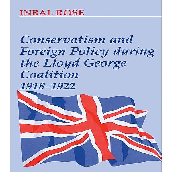 Conservatism and Foreign Policy During the Lloyd George Coalition 1918-1922, Inbal Rose