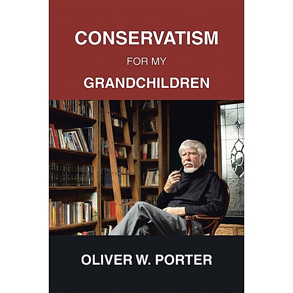 Conservatism for My Grandchildren, Oliver W. Porter