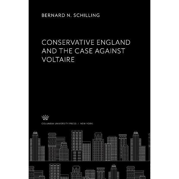 Conservative England. and the Case Against Voltaire, Bernard N. Schilling