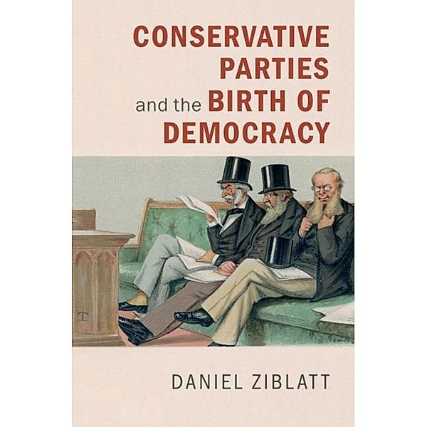 Conservative Parties and the Birth of Democracy, Daniel Ziblatt