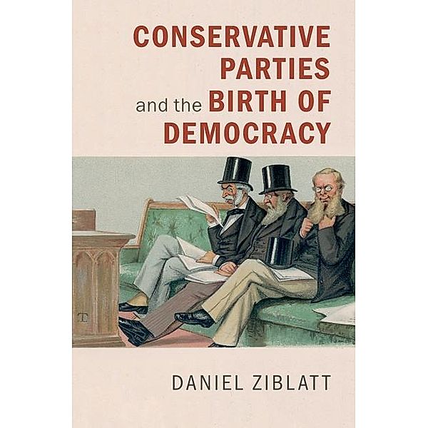 Conservative Parties and the Birth of Democracy / Cambridge Studies in Comparative Politics, Daniel Ziblatt