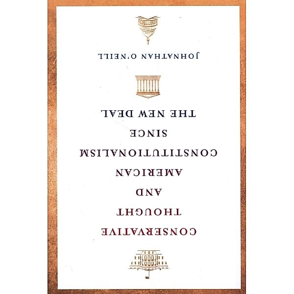 Conservative Thought and American Constitutionalism since the New Deal, Johnathan O'Neill