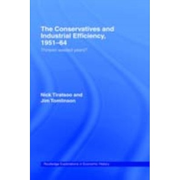 Conservatives and Industrial Efficiency, 1951-64, Tiratsoo Nick Tomlinson Jim