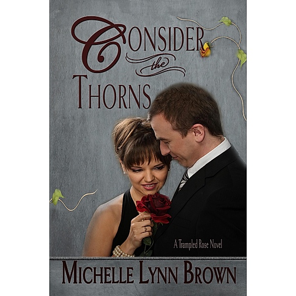 Consider the Thorns (The Trampled Rose Series, #2) / The Trampled Rose Series, Michelle Lynn Brown